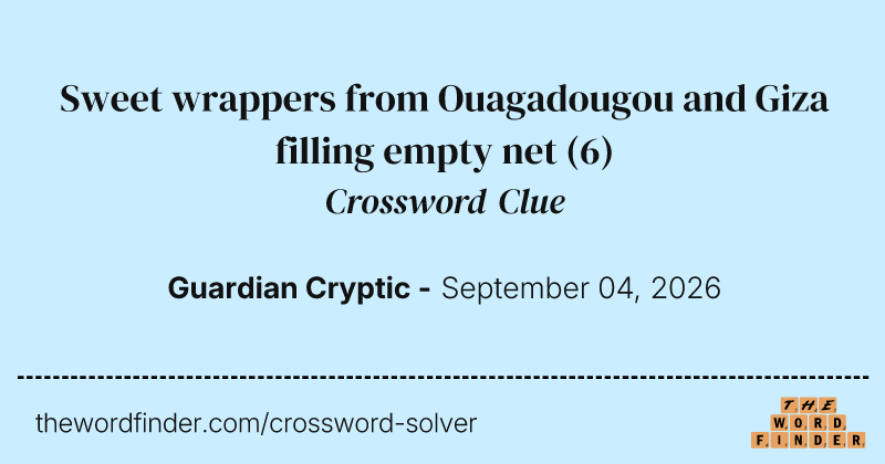 Sweet wrappers from Ouagadougou and Giza filling empty net crossword clue image