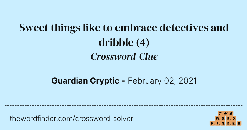 Sweet things like to embrace detectives and dribble crossword clue image