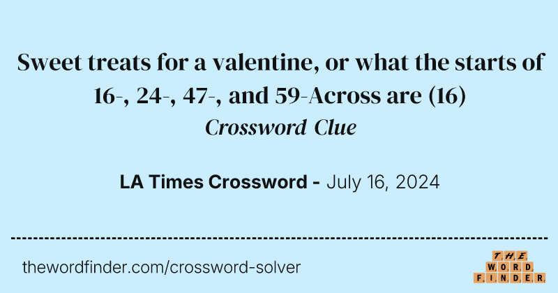 Sweet treats for a valentine, or what the starts of 16-, 24-, 47-, and 59-Across are crossword clue image