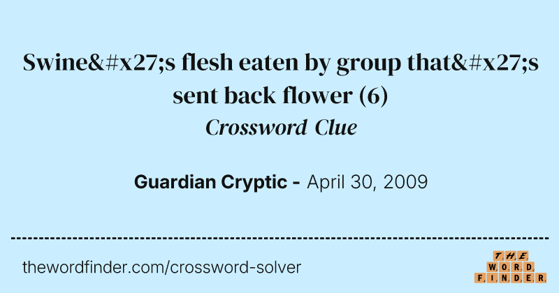 Swine's flesh eaten by group that's sent back flower crossword clue image