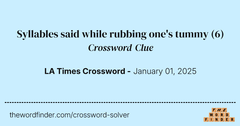 Syllables said while rubbing one's tummy crossword clue image