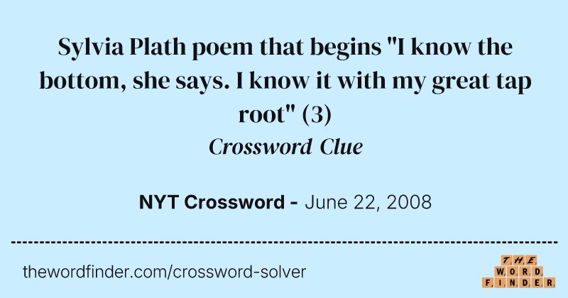 Sylvia Plath poem that begins "I know the bottom, she says. I know it with my great tap root" crossword clue image