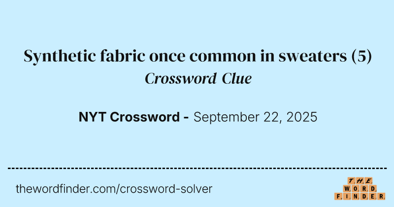 cigarette ingredient crossword clue Synthetic fabric once common in sweaters — Crossword Clue
