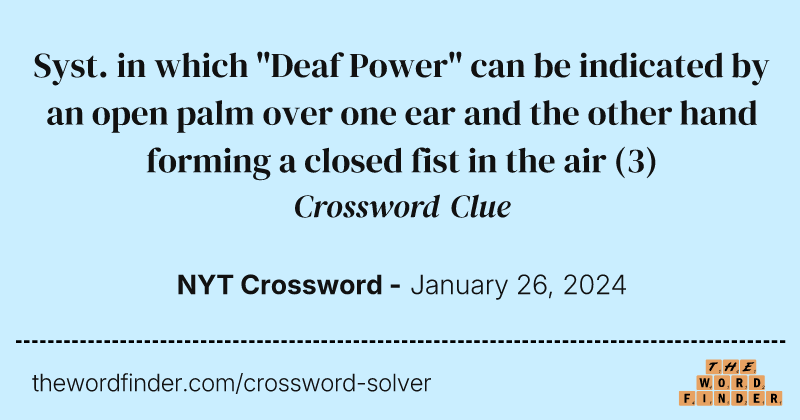 Syst. in which "Deaf Power" can be indicated by an open palm over one ear and the other hand forming a closed fist in the air crossword clue image