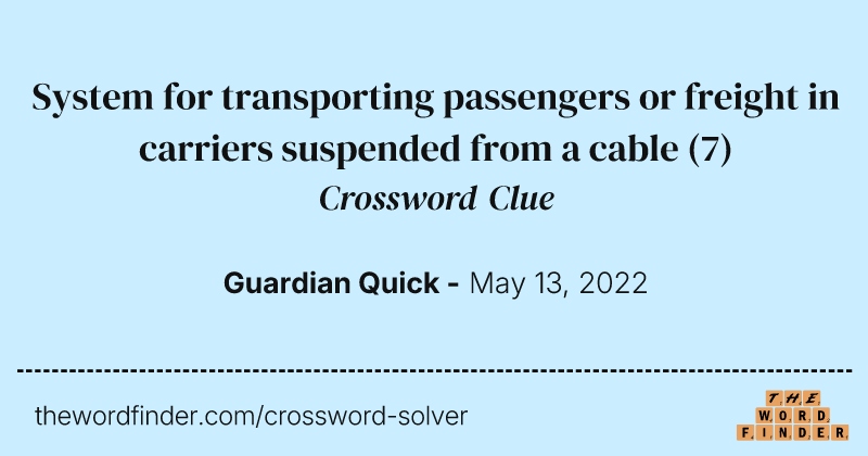 System for transporting passengers or freight in carriers suspended from a cable crossword clue image