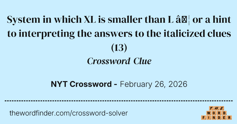 System in which XL is smaller than L … or a hint to interpreting
the answers to the italicized clues crossword clue image
