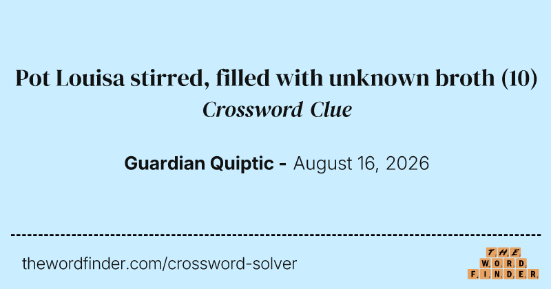 Pot Louisa stirred, filled with unknown broth crossword clue image