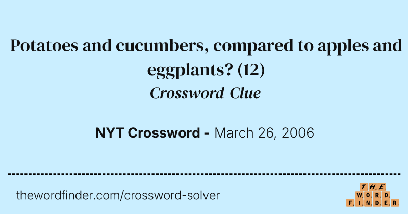 Potatoes and cucumbers, compared to apples and eggplants? crossword clue image