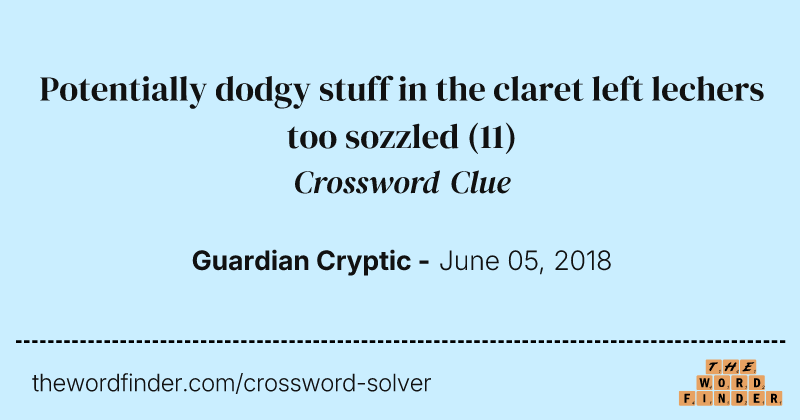Potentially dodgy stuff in the claret left lechers too sozzled crossword clue image
