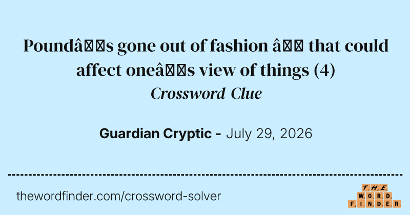 Pound’s gone out of fashion – that could affect one’s view of things crossword clue image