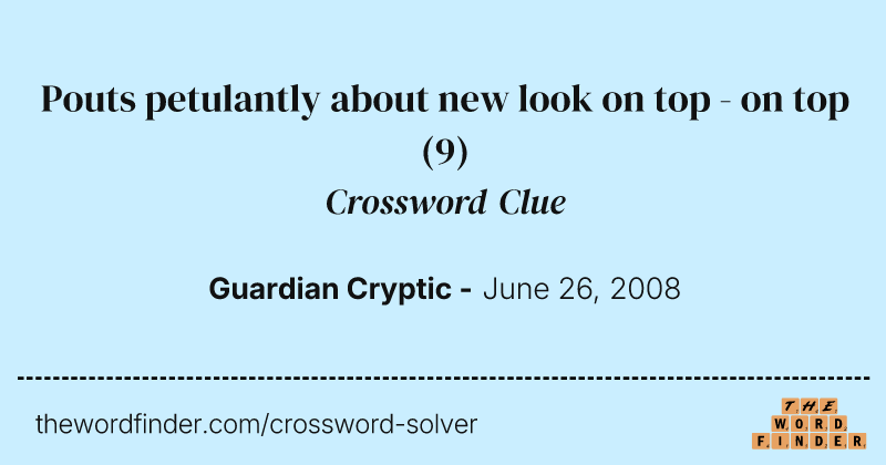 Pouts petulantly about new look on top - on top crossword clue image