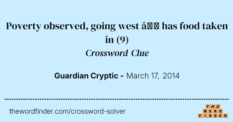 Poverty observed, going west — has food taken in crossword clue image