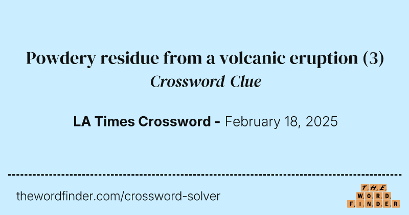 Powdery residue from a volcanic eruption crossword clue image