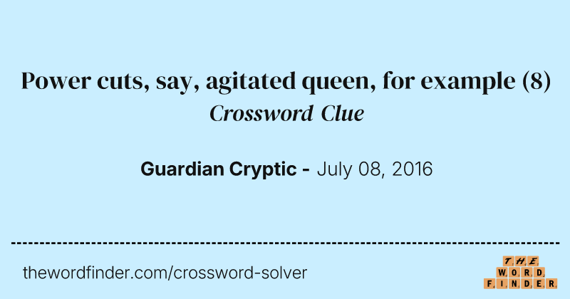 Power cuts, say, agitated queen, for example crossword clue image