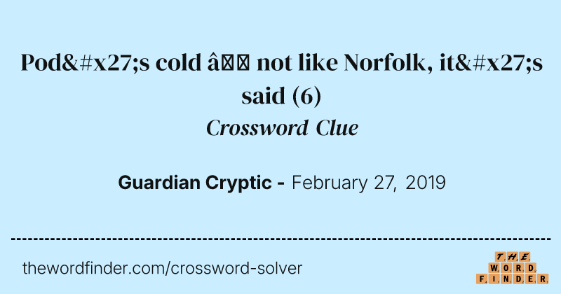 Pod's cold — not like Norfolk, it's said crossword clue image