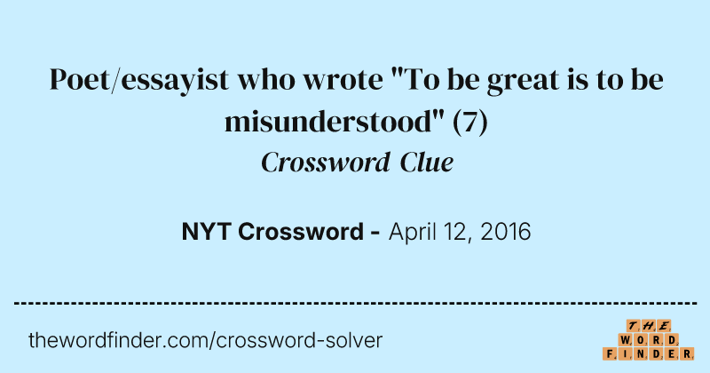 Poet/essayist who wrote "To be great is to be misunderstood" crossword clue image