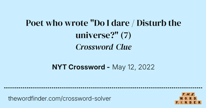 Poet who wrote "Do I dare / Disturb the universe?" crossword clue image