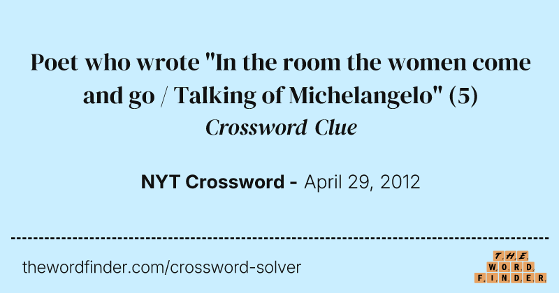 Poet who wrote "In the room the women come and go / Talking of Michelangelo" crossword clue image