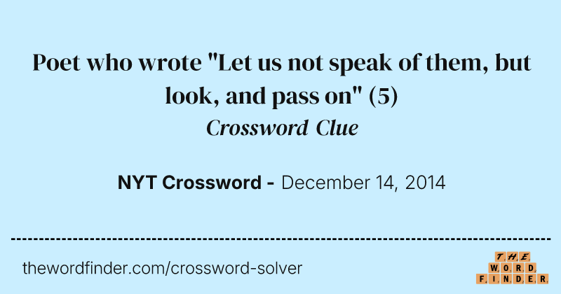 Poet who wrote "Let us not speak of them, but look, and pass on" crossword clue image