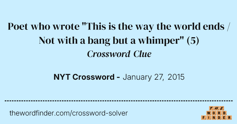 Poet who wrote "This is the way the world ends / Not with a bang but a whimper" crossword clue image