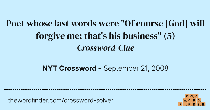 Poet whose last words were "Of course [God] will forgive me; that's his business" crossword clue image