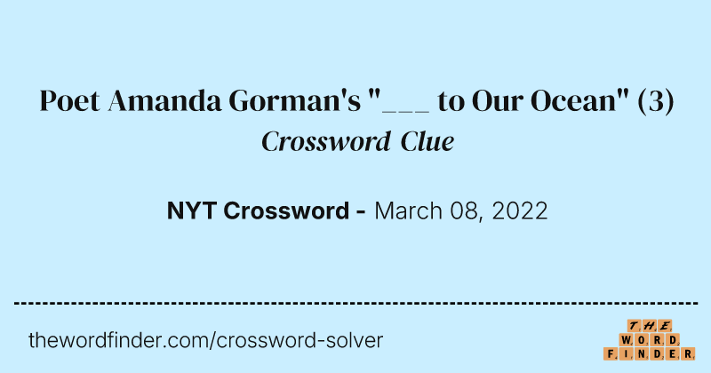 Poet Amanda Gorman's "___ to Our Ocean" crossword clue image