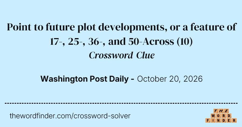 Point to future plot developments, or a feature of 17-, 25-, 36-, and 50-Across crossword clue image