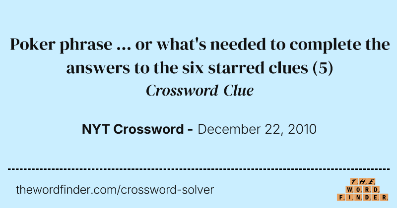 Poker phrase ... or what's needed to complete the answers to the six starred clues crossword clue image