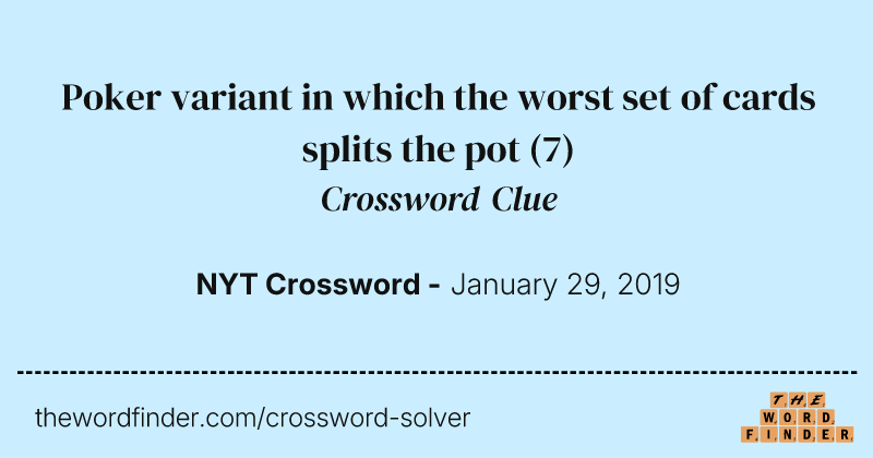 Poker variant in which the worst set of cards splits the pot crossword clue image