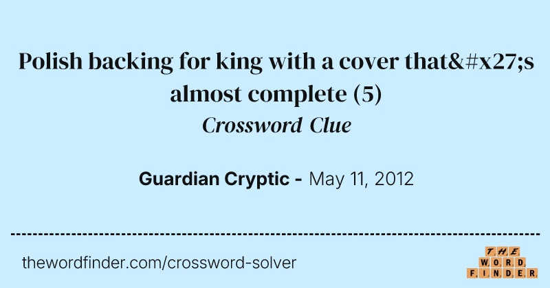 Polish backing for king with a cover that's almost complete crossword clue image