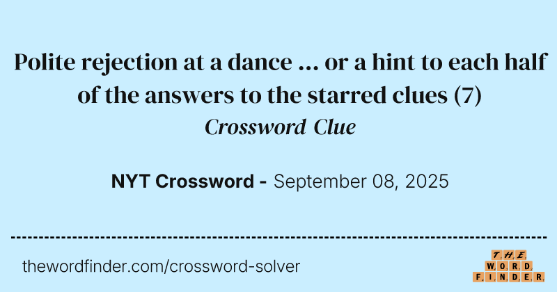 Polite rejection at a dance ... or a hint to each half of the answers to the starred clues crossword clue image