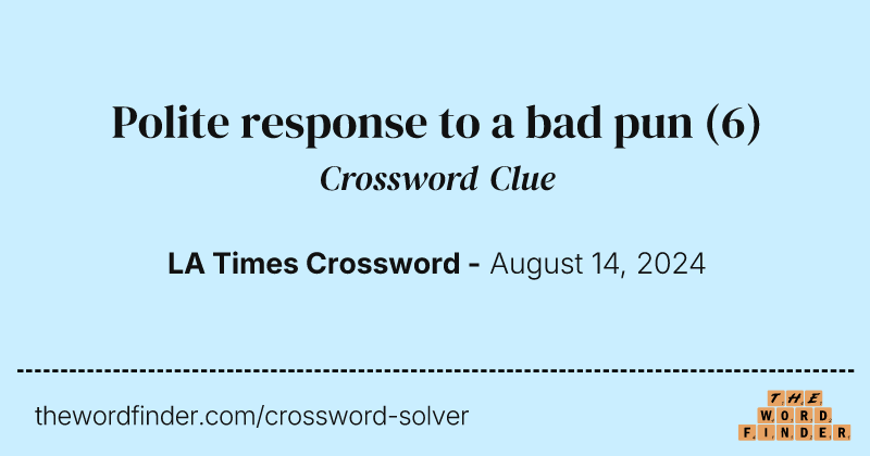 Polite response to a bad pun crossword clue image
