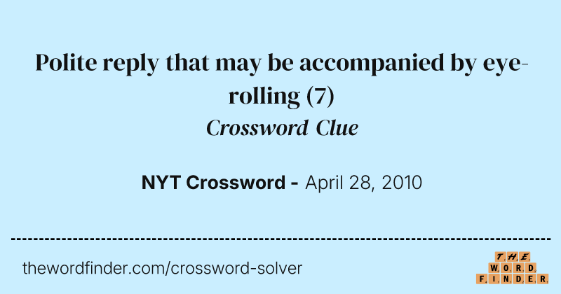 Polite reply that may be accompanied by eye-rolling crossword clue image