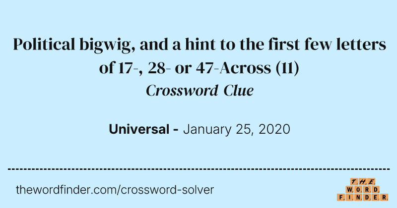 Political bigwig, and a hint to the first few letters of 17-, 28- or 47-Across crossword clue image