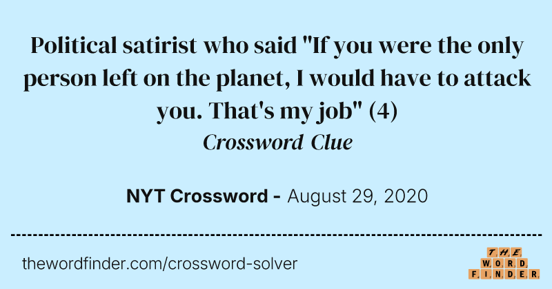 Political satirist who said "If you were the only person left on the planet, I would have to attack you. That's my job" crossword clue image