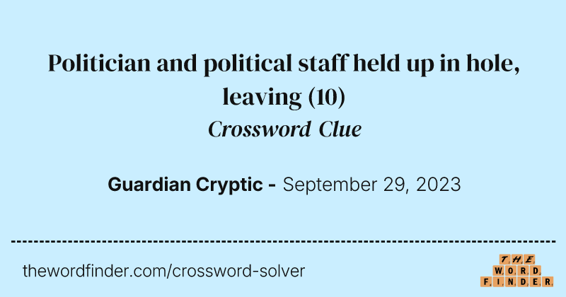 Politician and political staff held up in hole, leaving crossword clue image