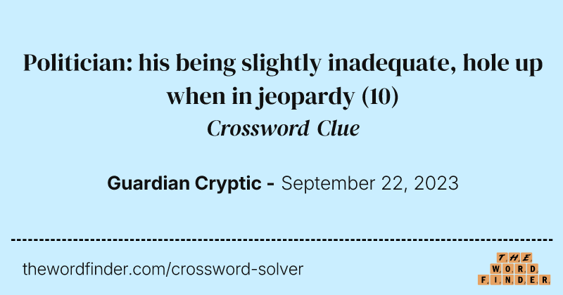 Politician: his being slightly inadequate, hole up when in jeopardy crossword clue image