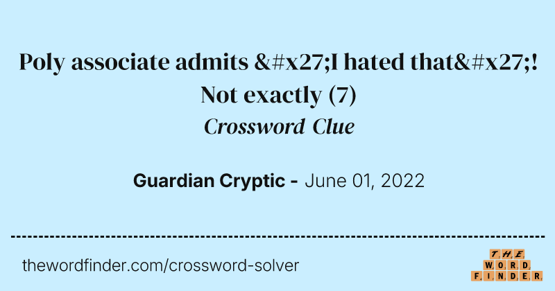 Poly associate admits 'I hated that'!Not exactly crossword clue image