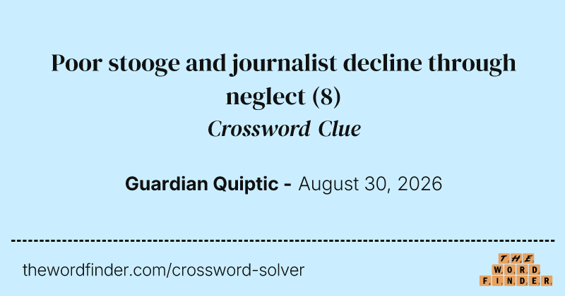 Poor stooge and journalist decline through neglect crossword clue image