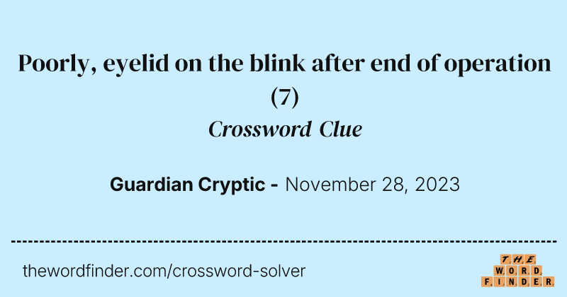Poorly, eyelid on the blink after end of operation crossword clue image