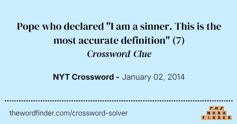 Pope who declared "I am a sinner. This is the most accurate definition" crossword clue image