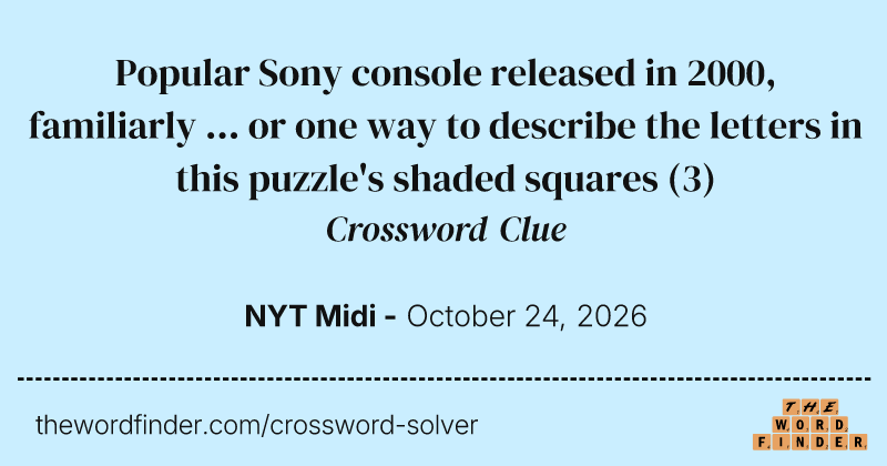 Popular Sony console released in 2000, familiarly ... or one way to describe the letters in this puzzle's shaded squares crossword clue image