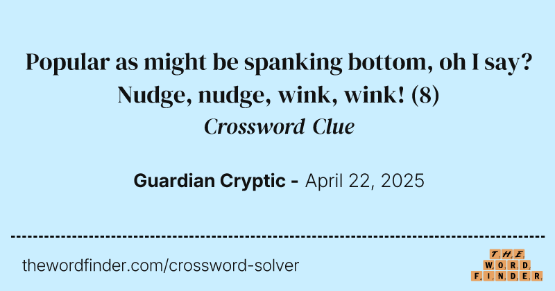 Popular as might be spanking bottom, oh I say? Nudge, nudge, wink, wink! crossword clue image