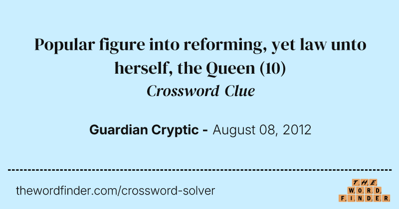 Popular figure into reforming, yet law unto herself, the Queen crossword clue image