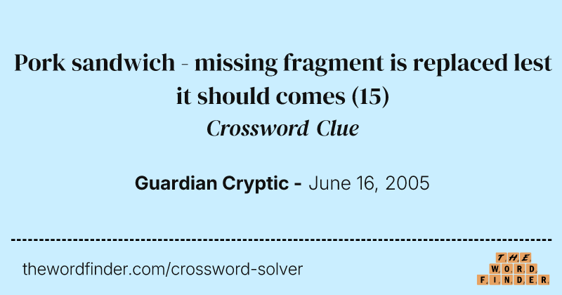 Pork sandwich - missing fragment is replaced lest it should comes crossword clue image