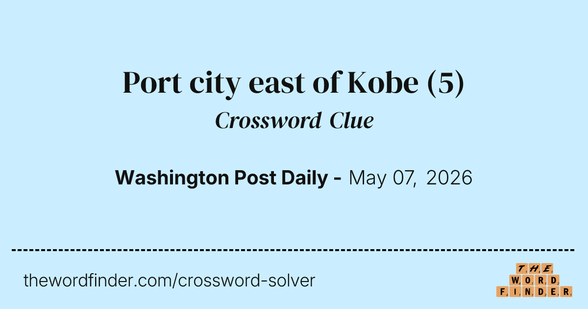 Port city east of Kobe — Crossword Clue