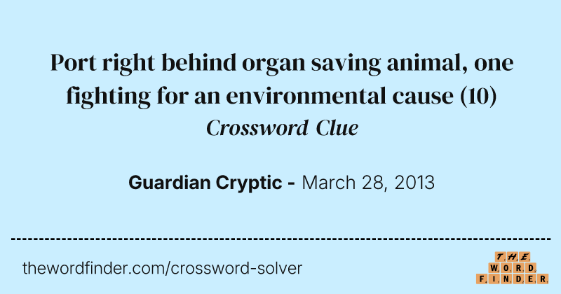 Port right behind organ saving animal, one fighting for an environmental cause crossword clue image
