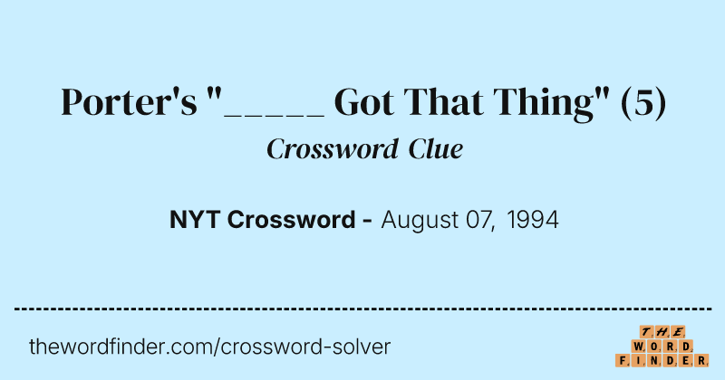 Porter's "_____ Got That Thing" crossword clue image