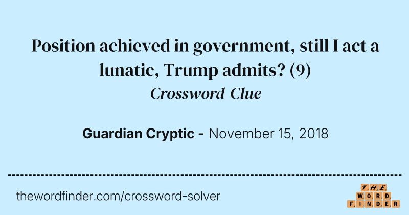 Position achieved in government, still I act a lunatic, Trump admits? crossword clue image