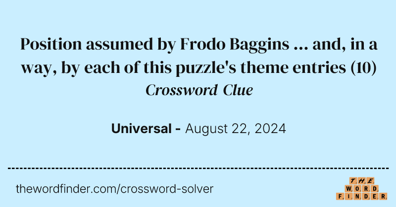 Position assumed by Frodo Baggins ... and, in a way, by each of this puzzle's theme entries crossword clue image